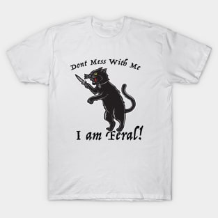 Don't Mess With Me I am Feral T-Shirt